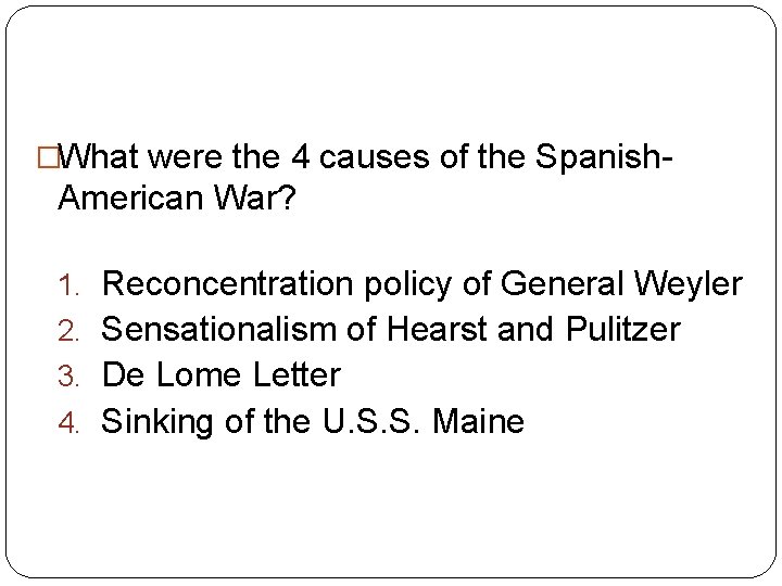 �What were the 4 causes of the Spanish- American War? 1. Reconcentration policy of