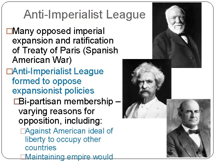 Anti-Imperialist League �Many opposed imperial expansion and ratification of Treaty of Paris (Spanish American