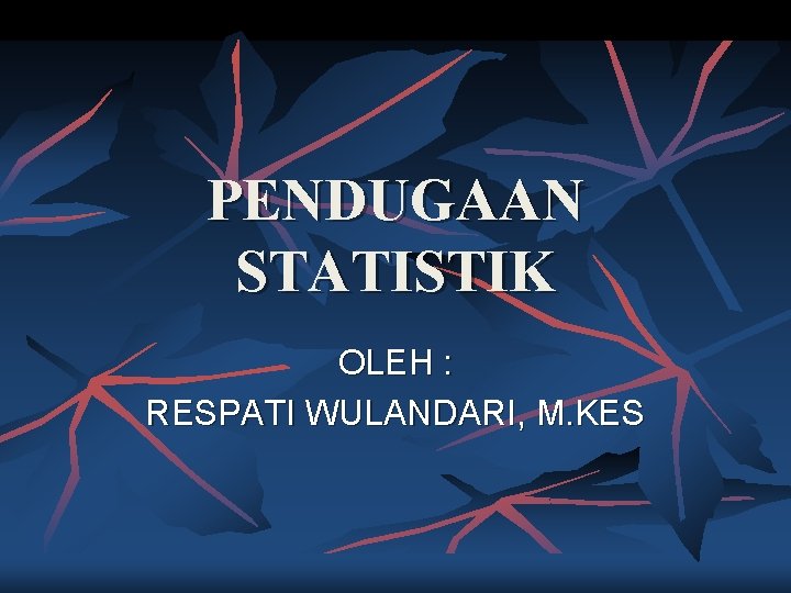 PENDUGAAN STATISTIK OLEH : RESPATI WULANDARI, M. KES 