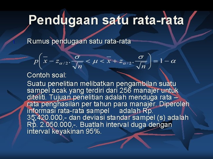 Pendugaan satu rata-rata 1. Rumus pendugaan satu rata-rata Contoh soal: Suatu penelitian melibatkan pengambilan