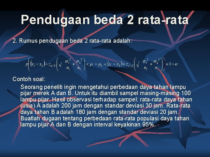 Pendugaan beda 2 rata-rata 2. Rumus pendugaan beda 2 rata-rata adalah: Contoh soal: Seorang