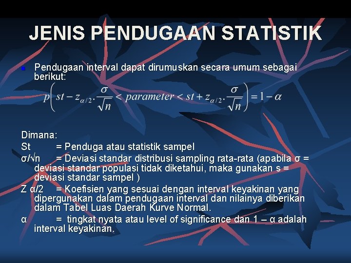 JENIS PENDUGAAN STATISTIK n Pendugaan interval dapat dirumuskan secara umum sebagai berikut: Dimana: St