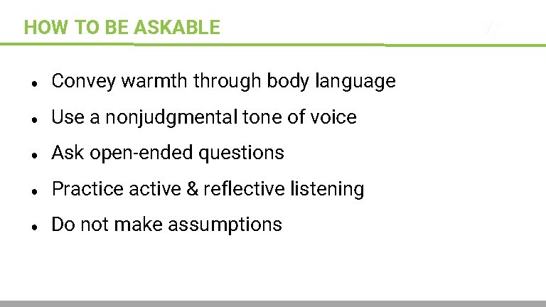 HOW TO BE ASKABLE Sparks ● Convey warmth through body language ● Use a