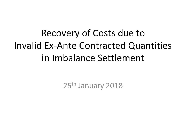 Recovery of Costs due to Invalid Ex-Ante Contracted Quantities in Imbalance Settlement 25 th