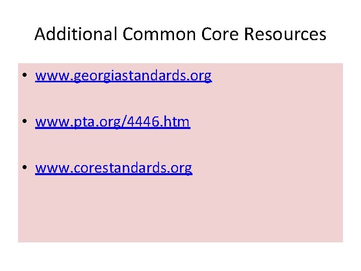 Additional Common Core Resources • www. georgiastandards. org • www. pta. org/4446. htm •