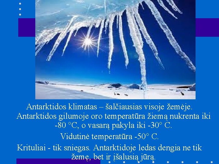 Antarktidos klimatas – šalčiausias visoje žemėje. Antarktidos gilumoje oro temperatūra žiemą nukrenta iki -80