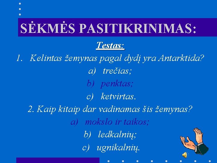 SĖKMĖS PASITIKRINIMAS: Testas: 1. Kelintas žemynas pagal dydį yra Antarktida? a) trečias; b) penktas;