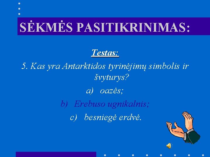 SĖKMĖS PASITIKRINIMAS: Testas: 5. Kas yra Antarktidos tyrinėjimų simbolis ir švyturys? a) oazės; b)