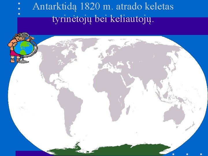 Antarktidą 1820 m. atrado keletas tyrinėtojų bei keliautojų. 