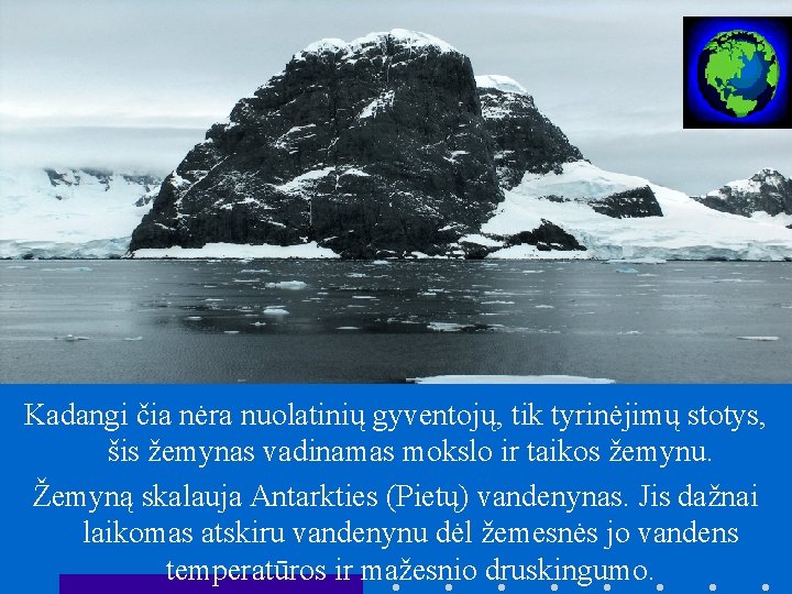 Kadangi čia nėra nuolatinių gyventojų, tik tyrinėjimų stotys, šis žemynas vadinamas mokslo ir taikos