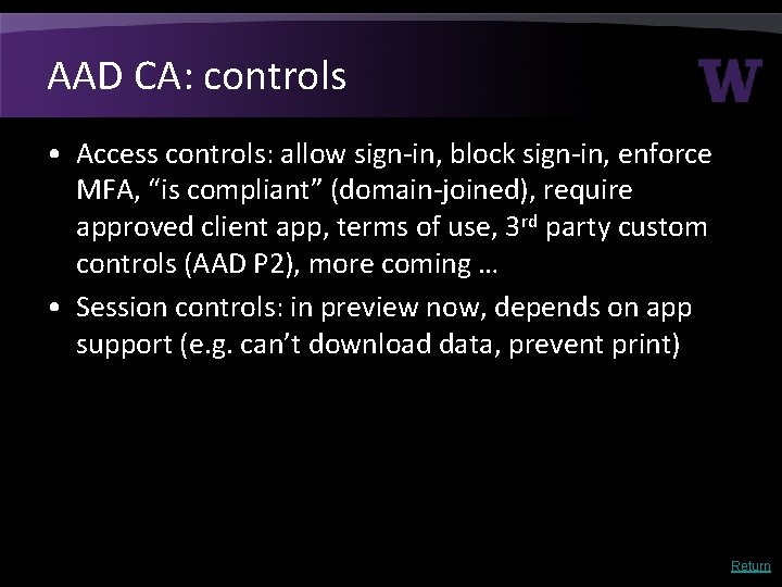 AAD CA: controls • Access controls: allow sign-in, block sign-in, enforce MFA, “is compliant” AAD CA: controls • Access controls: allow sign-in, block sign-in, enforce MFA, “is compliant”
