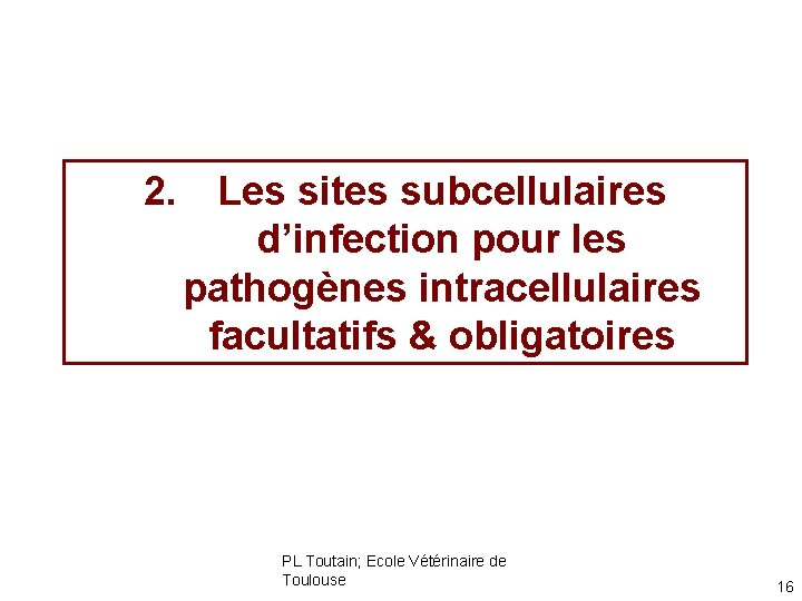 2. Les sites subcellulaires d’infection pour les pathogènes intracellulaires facultatifs & obligatoires PL Toutain;