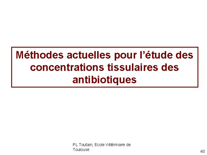 Méthodes actuelles pour l’étude des concentrations tissulaires des antibiotiques PL Toutain; Ecole Vétérinaire de