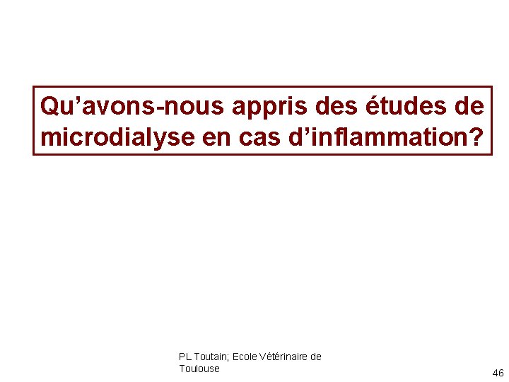 Qu’avons-nous appris des études de microdialyse en cas d’inflammation? PL Toutain; Ecole Vétérinaire de