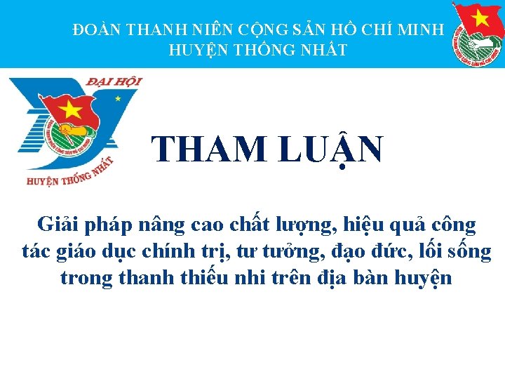 ĐOÀN THANH NIÊN CỘNG SẢN HỒ CHÍ MINH HUYỆN THỐNG NHẤT THAM LUẬN Giải