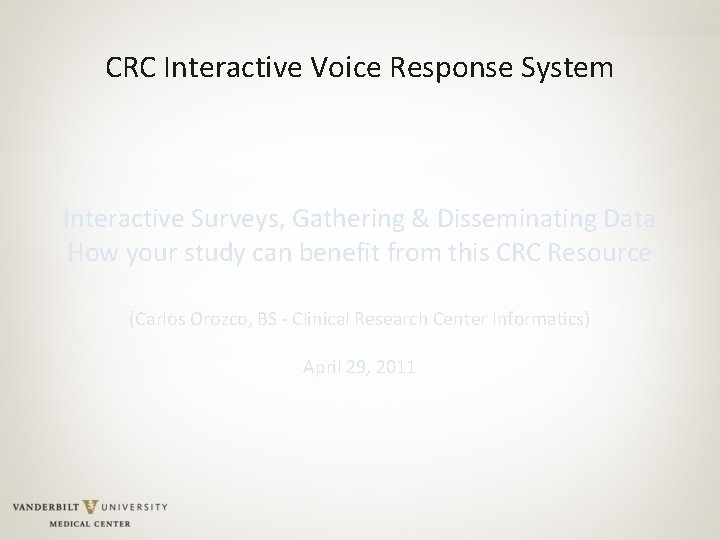 CRC Interactive Voice Response System Interactive Surveys, Gathering & Disseminating Data How your study