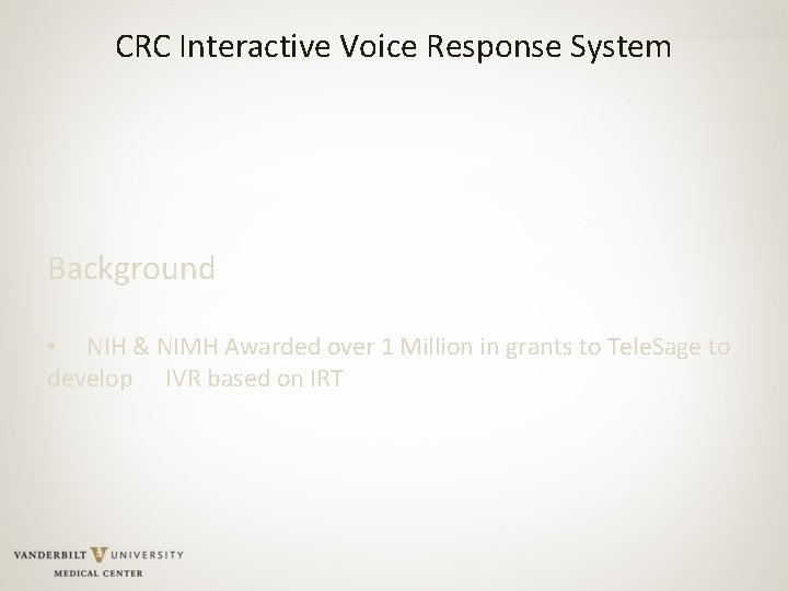 CRC Interactive Voice Response System Background • NIH & NIMH Awarded over 1 Million