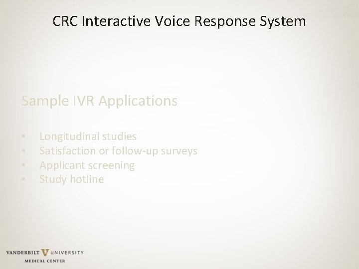 CRC Interactive Voice Response System Sample IVR Applications • • Longitudinal studies Satisfaction or