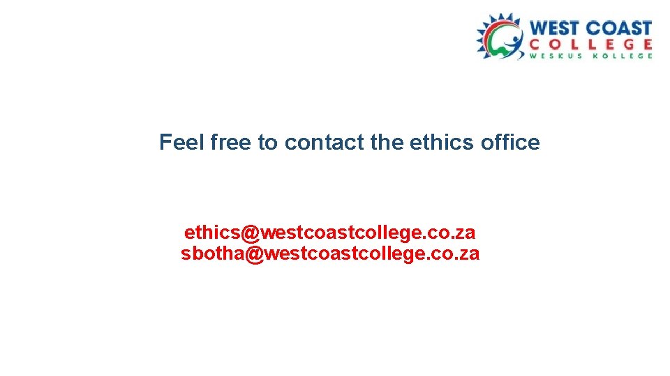 Feel free to contact the ethics office ethics@westcoastcollege. co. za sbotha@westcoastcollege. co. za 