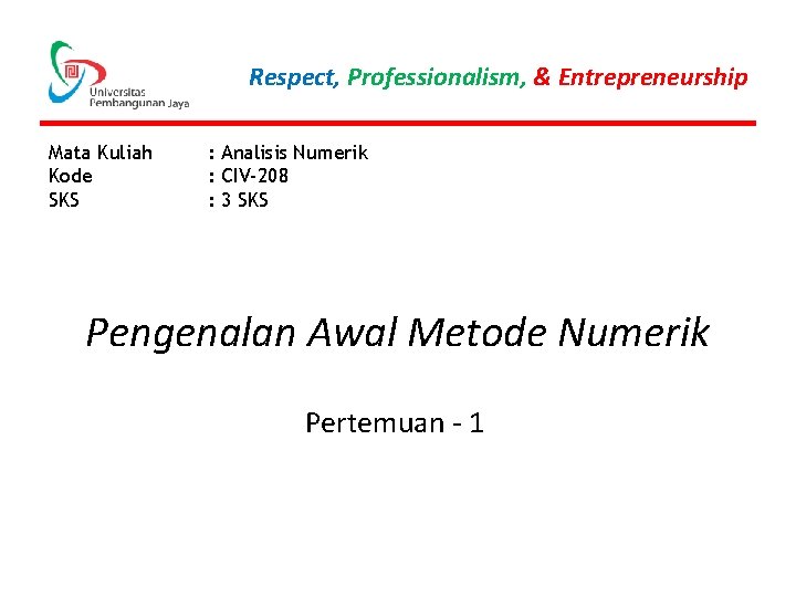 Respect, Professionalism, & Entrepreneurship Mata Kuliah Kode SKS : Analisis Numerik : CIV-208 :