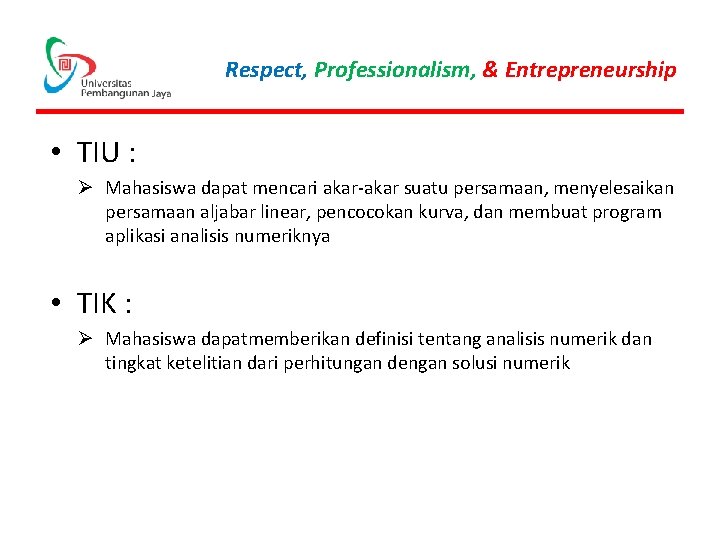Respect, Professionalism, & Entrepreneurship • TIU : Ø Mahasiswa dapat mencari akar-akar suatu persamaan,
