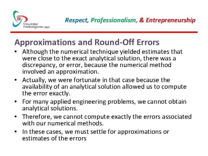 Respect, Professionalism, & Entrepreneurship Approximations and Round-Off Errors • Although the numerical technique yielded