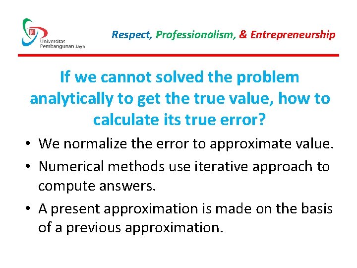 Respect, Professionalism, & Entrepreneurship If we cannot solved the problem analytically to get the