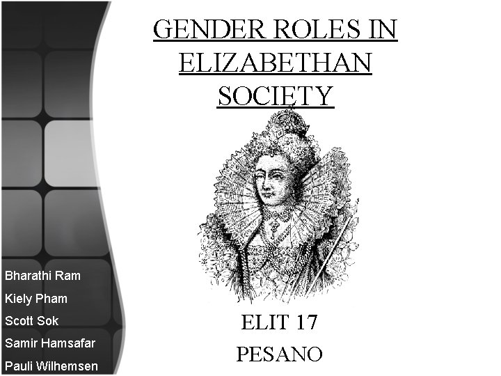 GENDER ROLES IN ELIZABETHAN SOCIETY Bharathi Ram Kiely Pham Scott Sok Samir Hamsafar Pauli