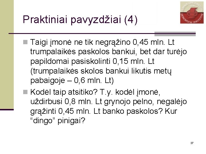 Praktiniai pavyzdžiai (4) n Taigi įmonė ne tik negrąžino 0, 45 mln. Lt trumpalaikės