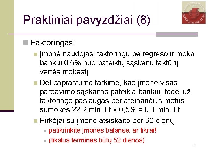 Praktiniai pavyzdžiai (8) n Faktoringas: n Įmonė naudojasi faktoringu be regreso ir moka bankui