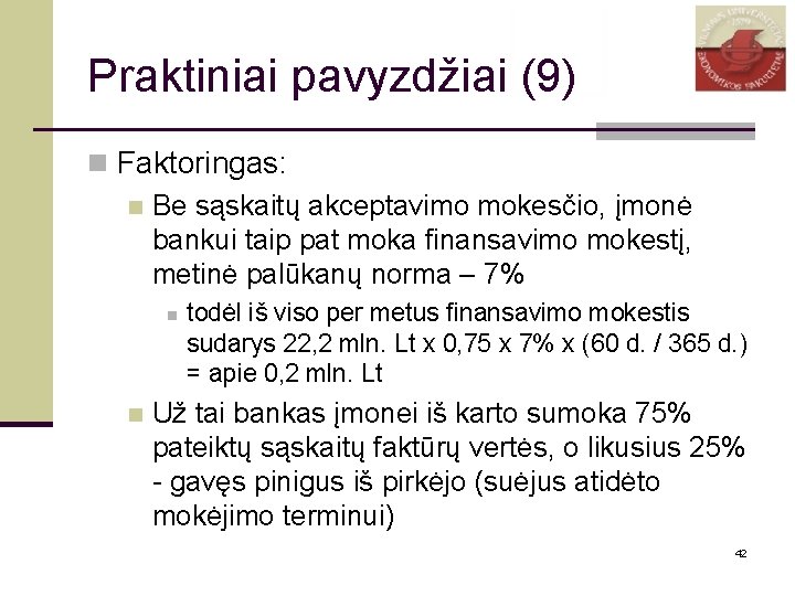 Praktiniai pavyzdžiai (9) n Faktoringas: n Be sąskaitų akceptavimo mokesčio, įmonė bankui taip pat