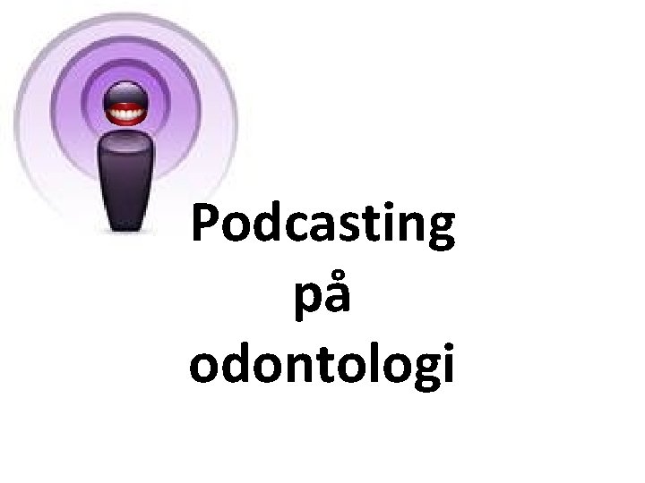 Podcasting på odontologi 