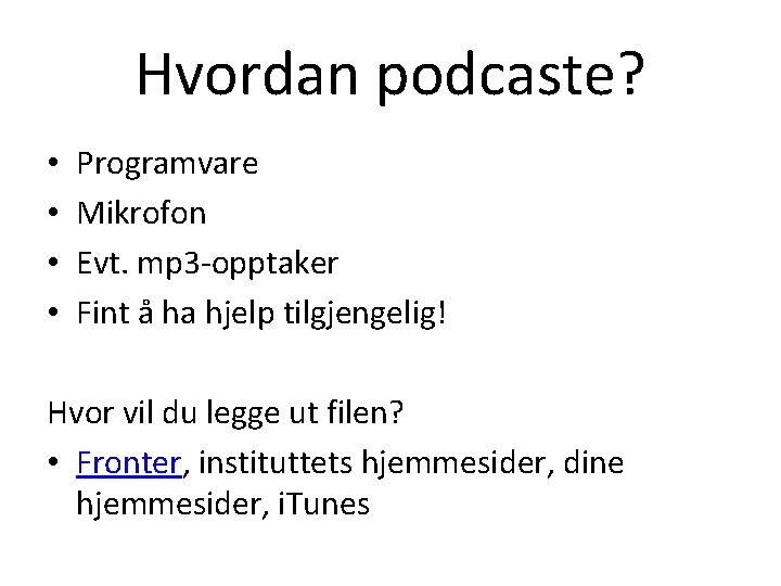 Hvordan podcaste? • • Programvare Mikrofon Evt. mp 3 -opptaker Fint å ha hjelp