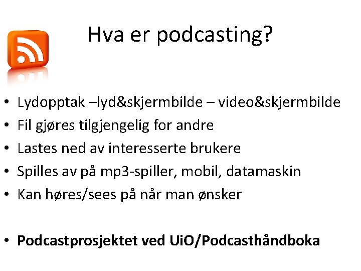 Hva er podcasting? • • • Lydopptak –lyd&skjermbilde – video&skjermbilde Fil gjøres tilgjengelig for