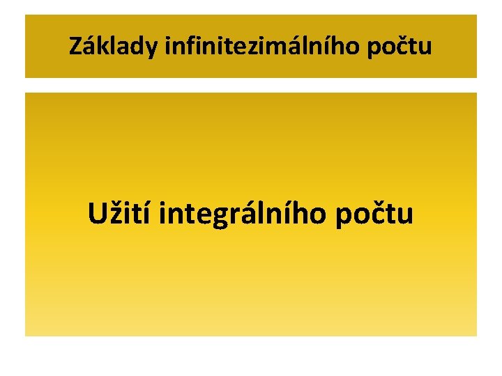 Základy infinitezimálního počtu Užití integrálního počtu 