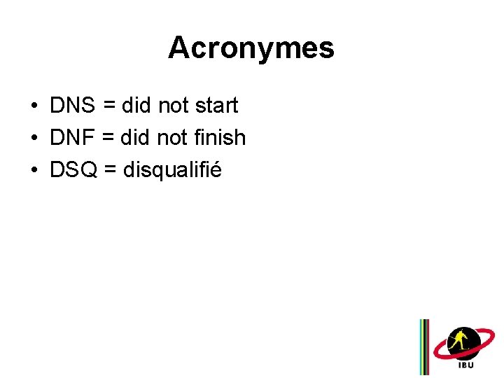 Acronymes • DNS = did not start • DNF = did not finish •