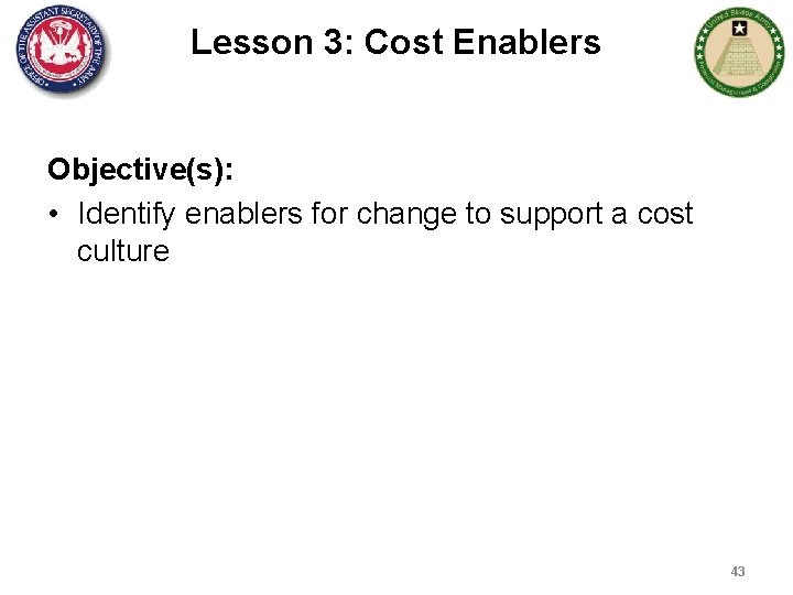 Lesson 3: Cost Enablers Objective(s): • Identify enablers for change to support a cost