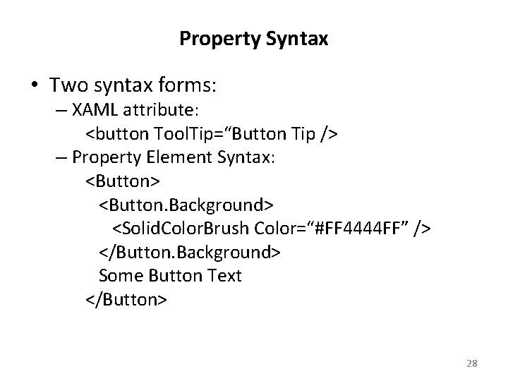 Property Syntax • Two syntax forms: – XAML attribute: <button Tool. Tip=“Button Tip />