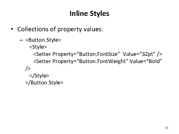 Inline Styles • Collections of property values: – <Button. Style> <Setter Property=“Button. Font. Size”