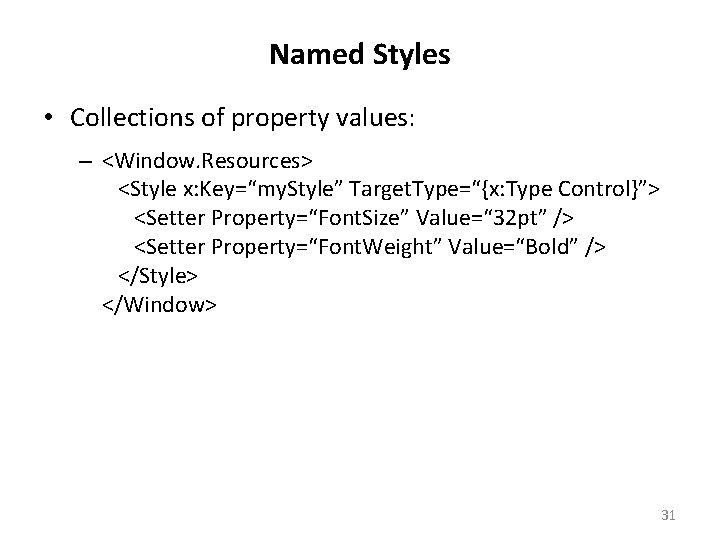 Named Styles • Collections of property values: – <Window. Resources> <Style x: Key=“my. Style”