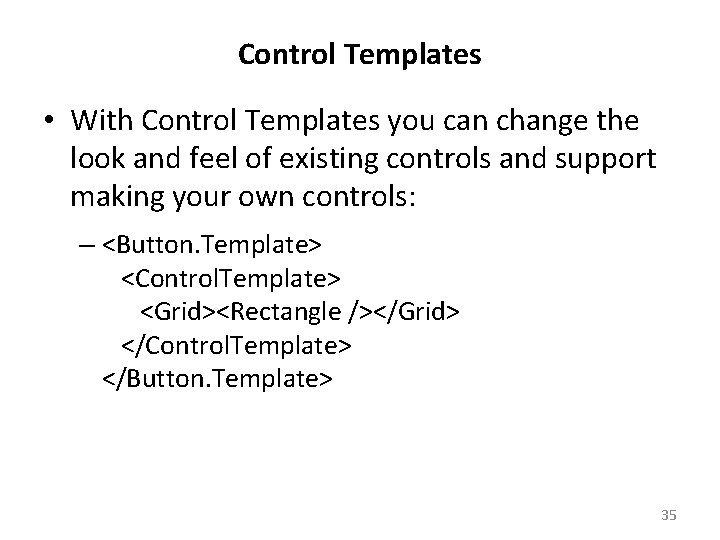 Control Templates • With Control Templates you can change the look and feel of