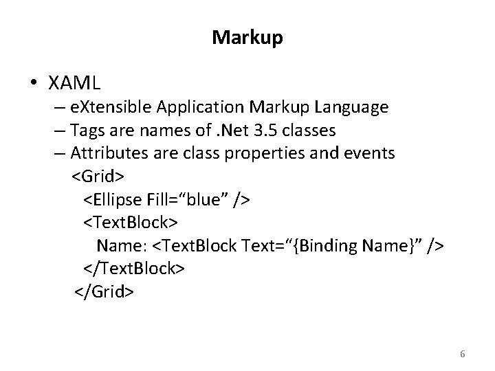 Markup • XAML – e. Xtensible Application Markup Language – Tags are names of.