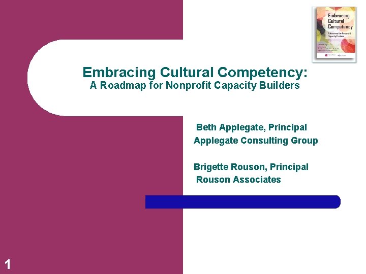 Embracing Cultural Competency: A Roadmap for Nonprofit Capacity Builders Beth Applegate, Principal Applegate Consulting