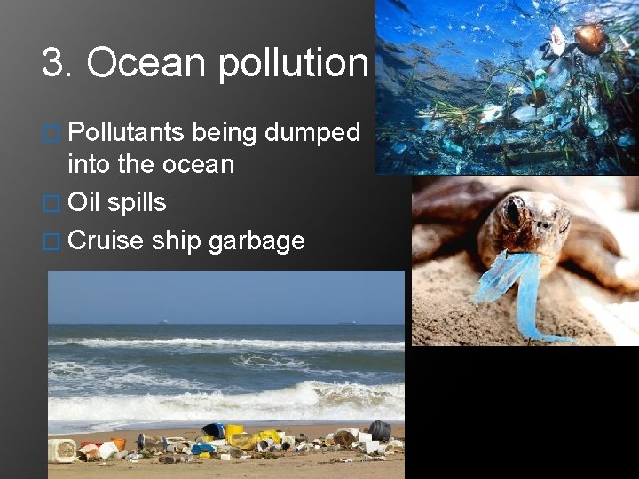 3. Ocean pollution � Pollutants being dumped into the ocean � Oil spills �