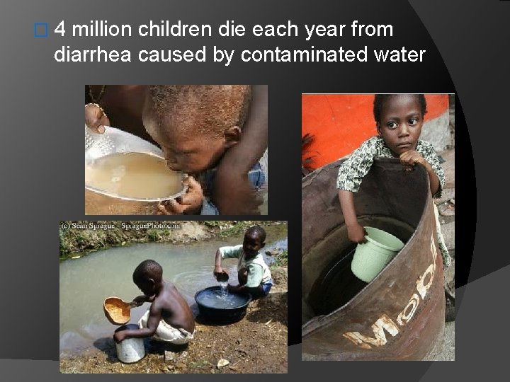 � 4 million children die each year from diarrhea caused by contaminated water 