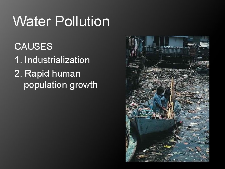 Water Pollution CAUSES 1. Industrialization 2. Rapid human population growth 