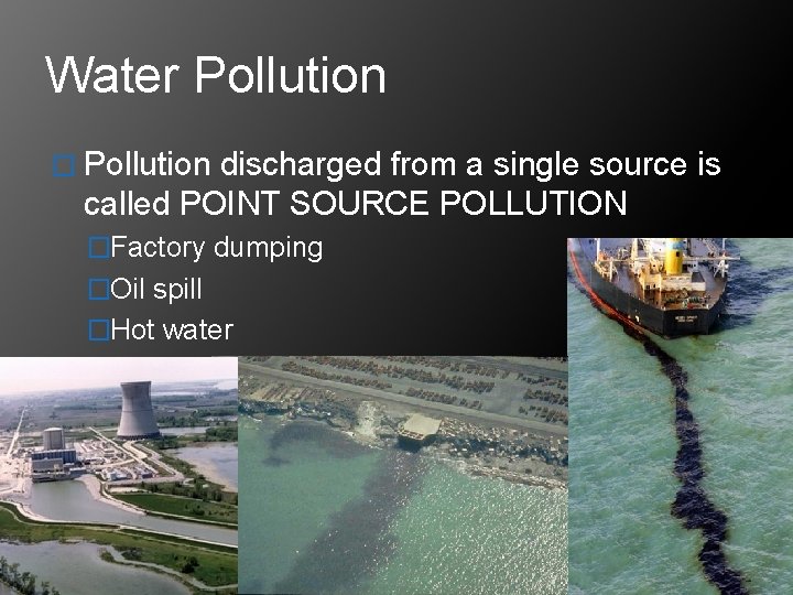 Water Pollution � Pollution discharged from a single source is called POINT SOURCE POLLUTION