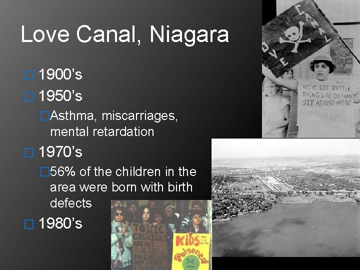 Love Canal, Niagara � 1900’s � 1950’s �Asthma, miscarriages, mental retardation � 1970’s �