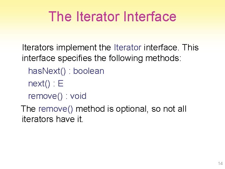 The Iterator Interface Iterators implement the Iterator interface. This interface specifies the following methods: