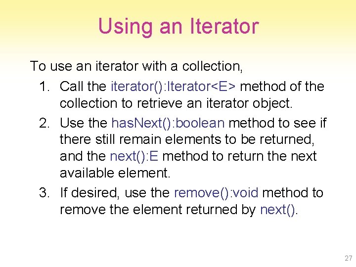 Using an Iterator To use an iterator with a collection, 1. Call the iterator():